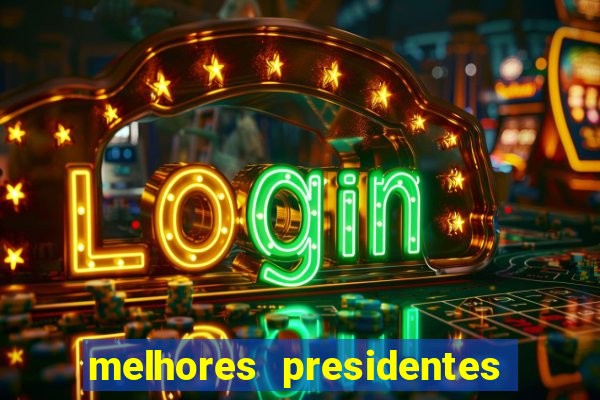 melhores presidentes do brasil